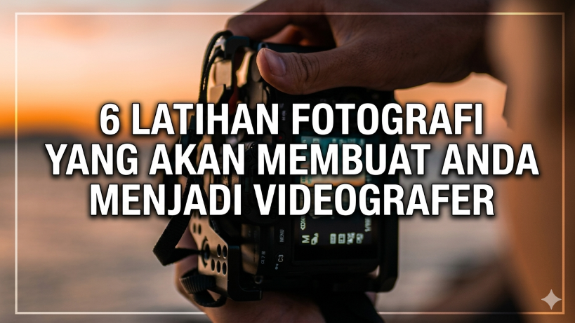 6 Latihan Fotografi yang Akan Membuat Anda Menjadi Videografer