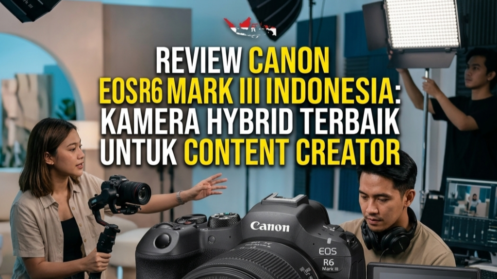 Review Canon EOS R6 Mark III Indonesia: Kamera Hybrid Terbaik untuk Content Creator